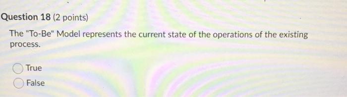 Question 18 (2 points) The "To-Be" Model