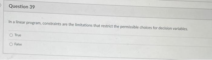 Question 39 In a linear program, constraints are