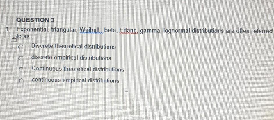 QUESTION 3 1. Exponential, triangular, Weibul,