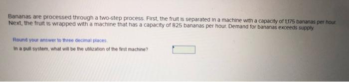 Bananas are processed through a two-step process.