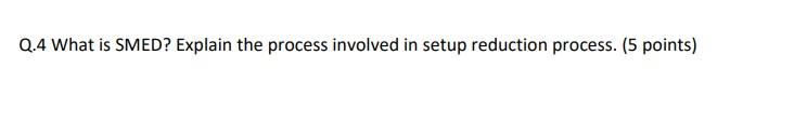 Q.4 What is SMED? Explain the process involved in