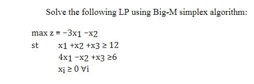 Solve the following LP using Big-M simplex