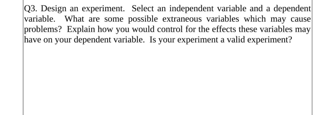 Q3. Design an experiment. Select an independent