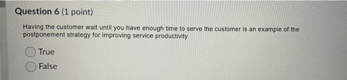 Question 6 (1 point) Having the customer wait