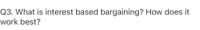 Q3. What is interest based bargaining? How does