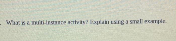What is a multi-instance activity? Explain using