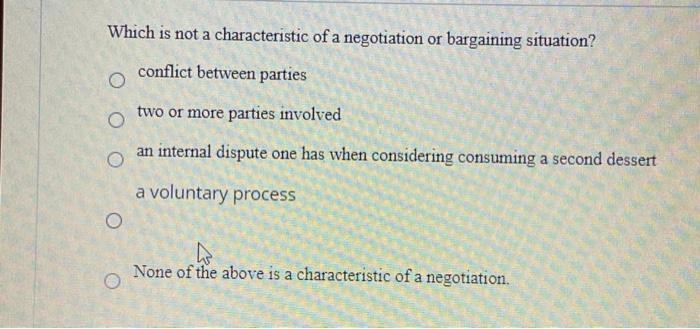 Which is not a characteristic of a negotiation or