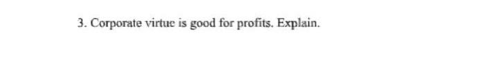 3. Corporate virtue is good for profits. Explain