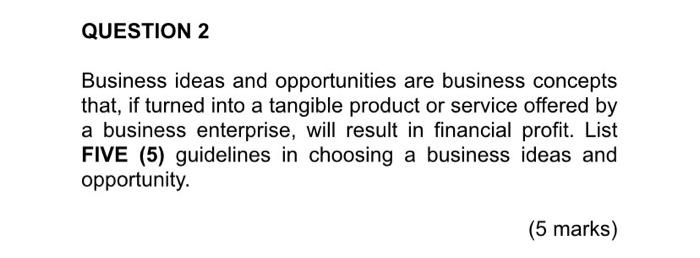 QUESTION 2 Business ideas and opportunities are