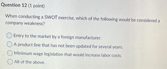 Question 12 (1 point) When conducting a SWOT