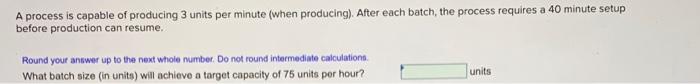 A process is capable of producing 3 units per