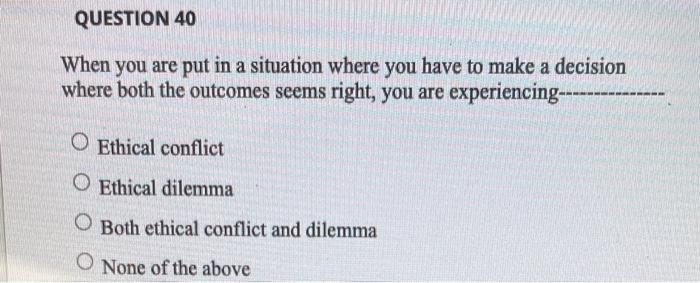 QUESTION 40 When you are put in a situation where