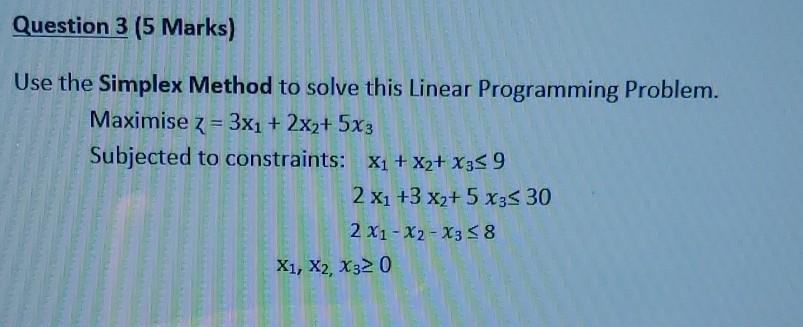 Question 3 (5 Marks) Use the Simplex Method to