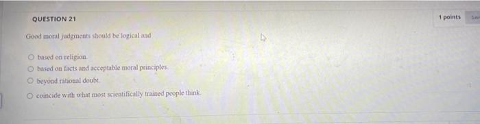 QUESTION 21 1 points Good moral judgments should