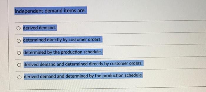 Independent demand items are: derived demand. o