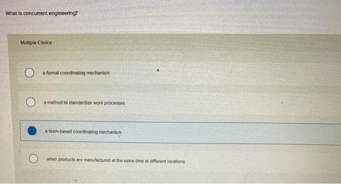 What is concurrent engineering? Multiple Choice a