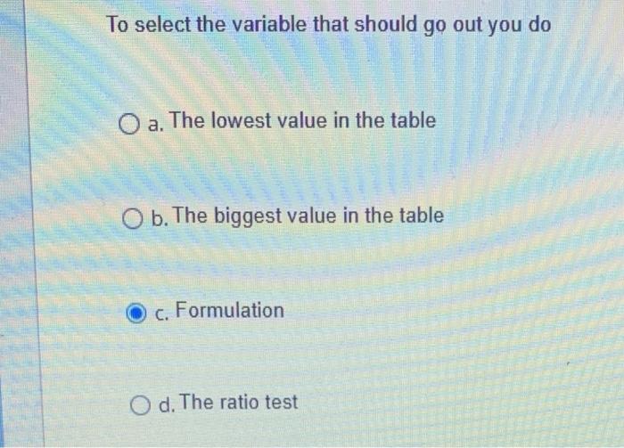 To select the variable that should go out you do