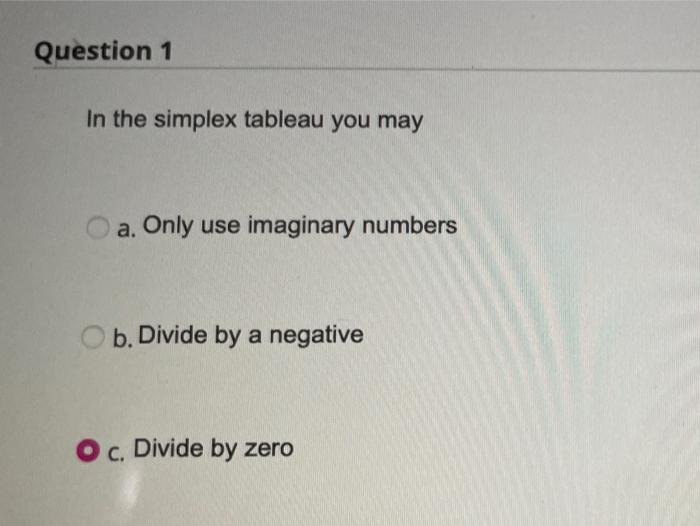 Question 1 In the simplex tableau you may a. Only