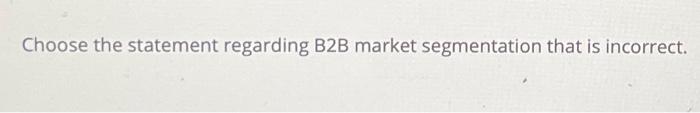 Choose the statement regarding B2B market
