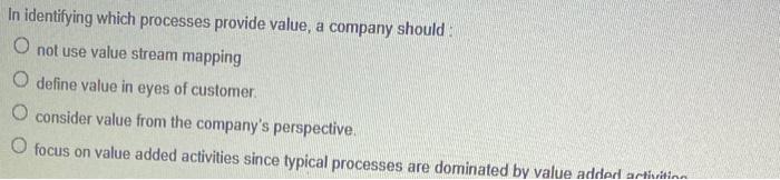 In identifying which processes provide value, a