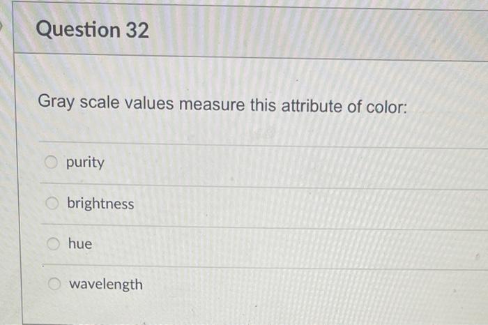 Question 32 Gray scale values measure this