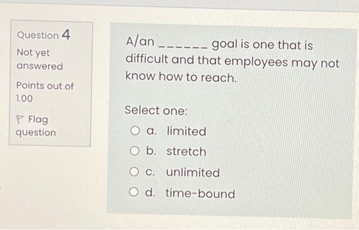 Question 4 Not yet answered A/an ______ goal is