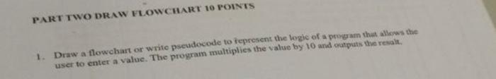 PART TWO DRAW FLOWCHART 10 POINTS 1. Draw a