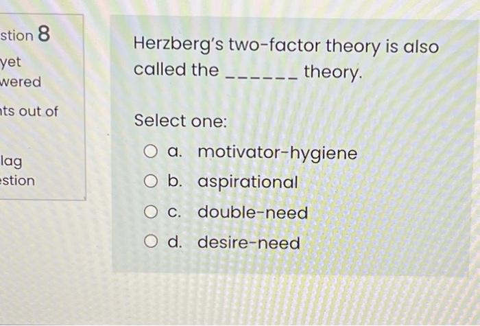 stion 8 yet wered Herzberg's two-factor theory is
