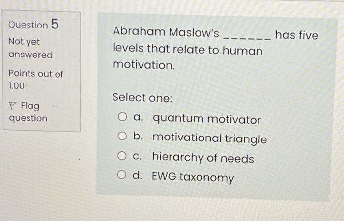 Question 5 Not yet answered Abraham Maslow's