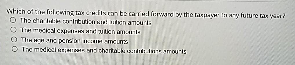 Which of the following tax credits can be carried