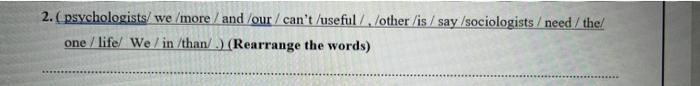 2.(psychologists/we/more/ and/our/can't useful/,