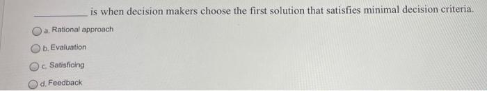 is when decision makers choose the first solution