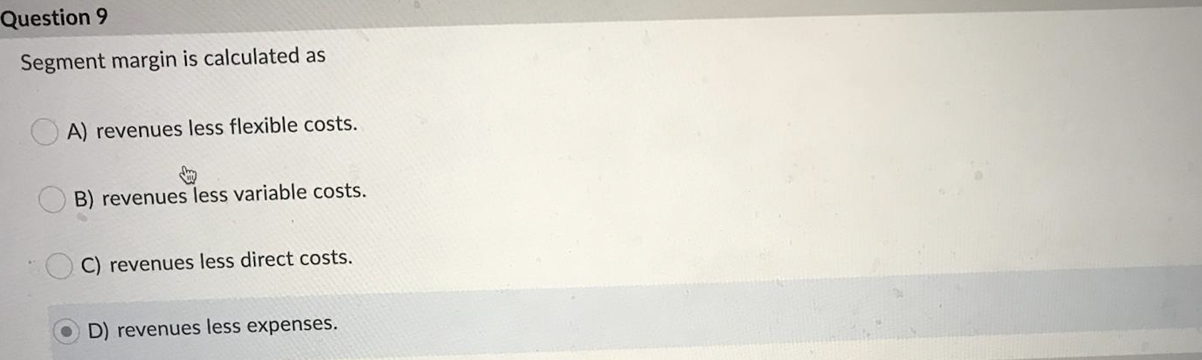 Question 9 Segment margin is calculated as A)