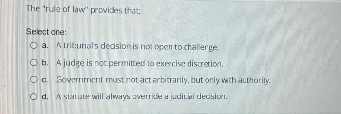 The "rule of law" provides that: Select one: O a.