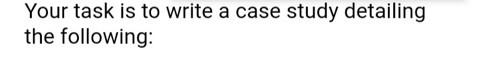 Your task is to write a case study detailing the