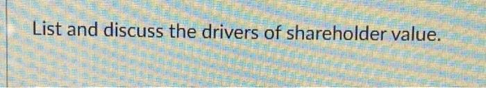 List and discuss the drivers of shareholder value