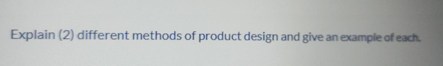 Explain (2) different methods of product design