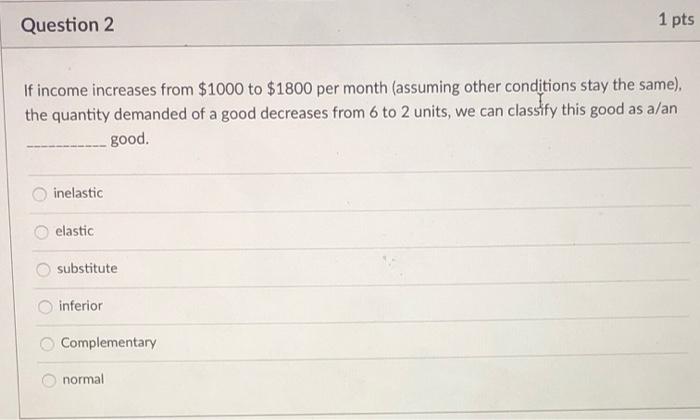 1 pts Question 1 If income decreases from $2000
