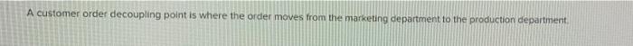 true/false A customer order decoupling point is