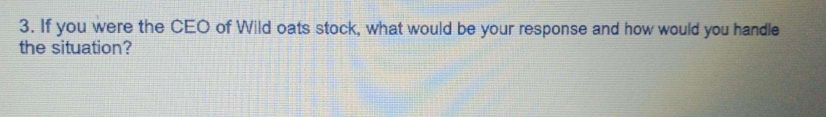 3. If you were the CEO of Wild oats stock, what