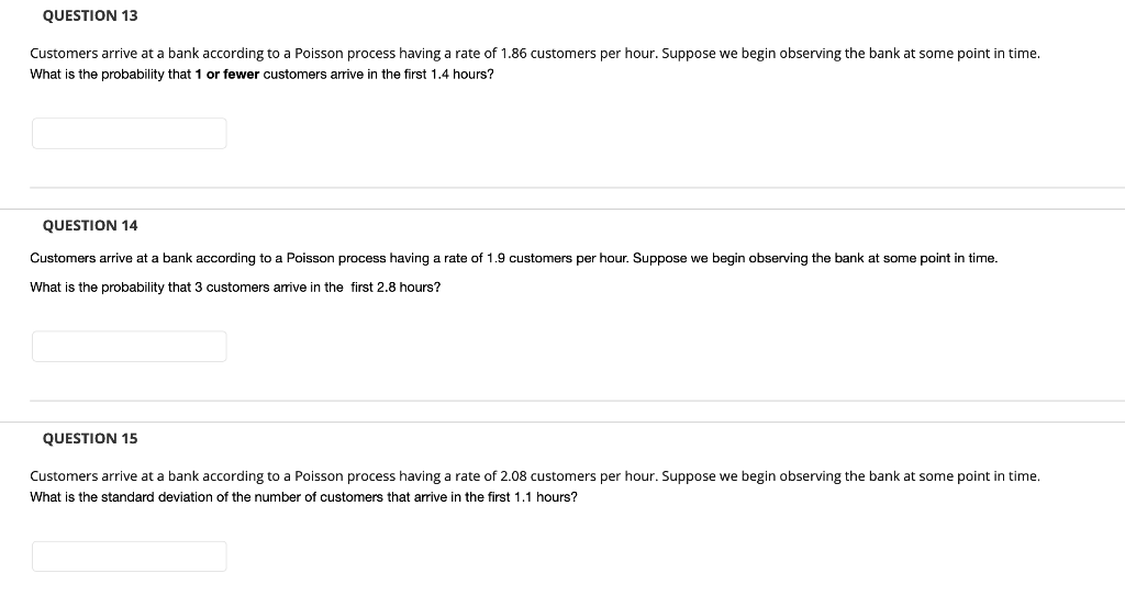 QUESTION 13 Customers arrive at a bank according