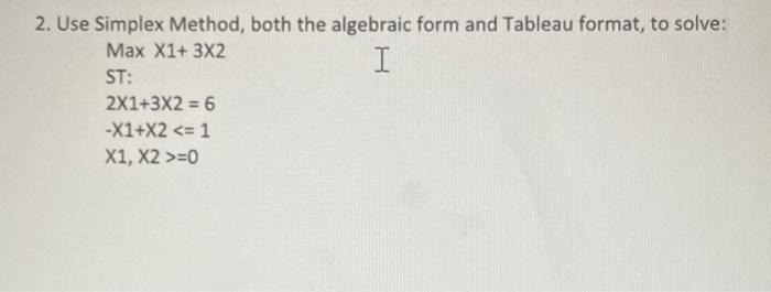 2. Use Simplex Method, both the algebraic form