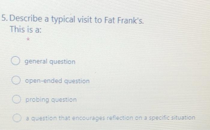 5. Describe a typical visit to Fat Frank's. This