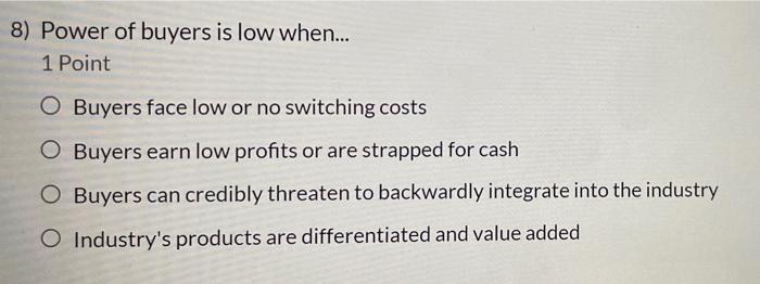 8) Power of buyers is low when... 1 Point O