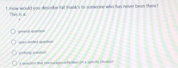 1. How would you describe Fat Frank's to someone