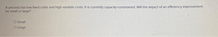 A process has low fixed costs and high variable