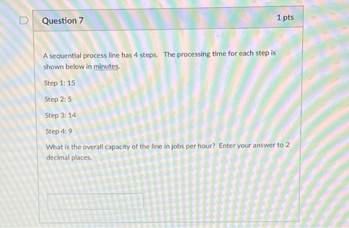 Question 7 1 pts A sequential process line has 4