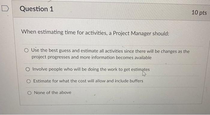D Question 1 10 pts When estimating time for