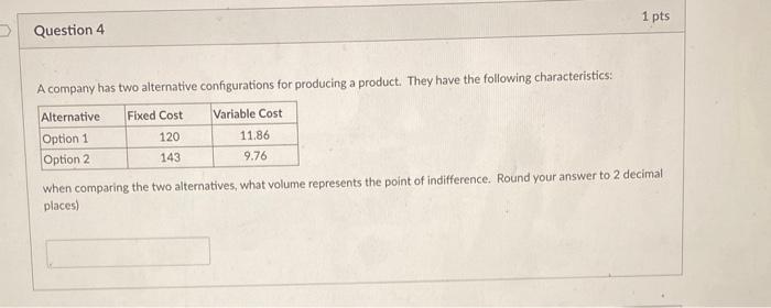 1 pts Question 4 A company has two alternative