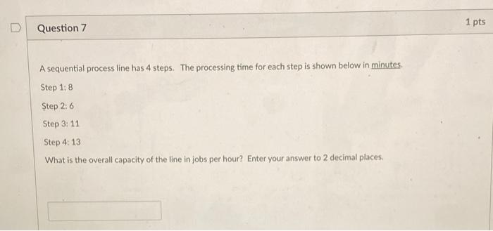 D 1 pts Question 7 A sequential process line has
